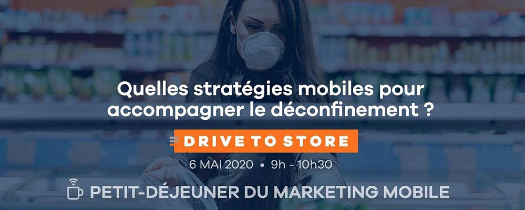 Webinar Drive-to-store : quelles stratégies mobiles pour accompagner le déconfinement ?, le 6 mai 2020, organisé par MMA 